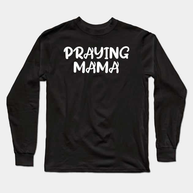 PRAYING MAMA Long Sleeve T-Shirt by Christian ever life